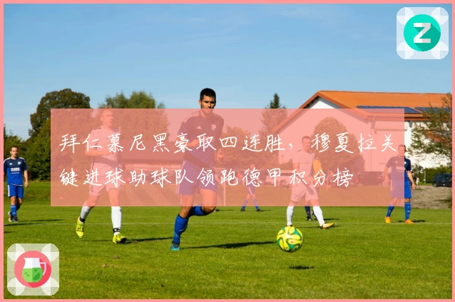 拜仁慕尼黑豪取四连胜，穆夏拉关键进球助球队领跑德甲积分榜