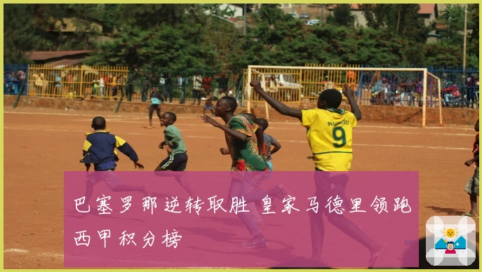 巴塞罗那逆转取胜 皇家马德里领跑西甲积分榜