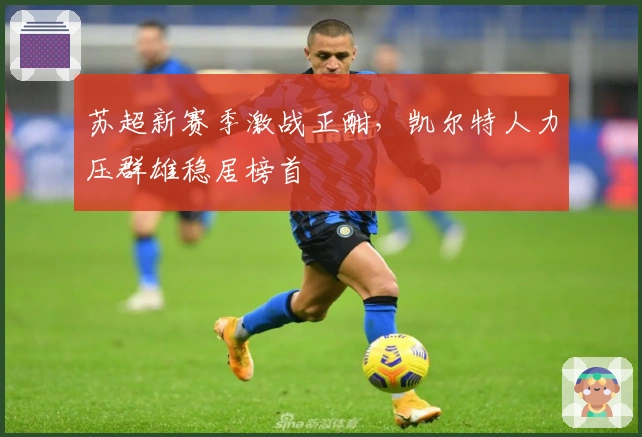 苏超新赛季激战正酣，凯尔特人力压群雄稳居榜首