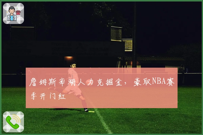 詹姆斯率湖人力克掘金，豪取NBA赛季开门红