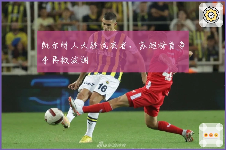 凯尔特人大胜流浪者，苏超榜首争夺再掀波澜